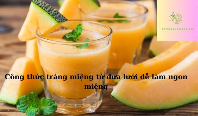 Công thức tráng miệng từ dưa lưới dễ làm ngon miệng